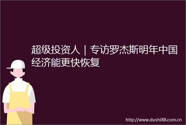 超级投资人｜专访罗杰斯明年经济能更快恢复