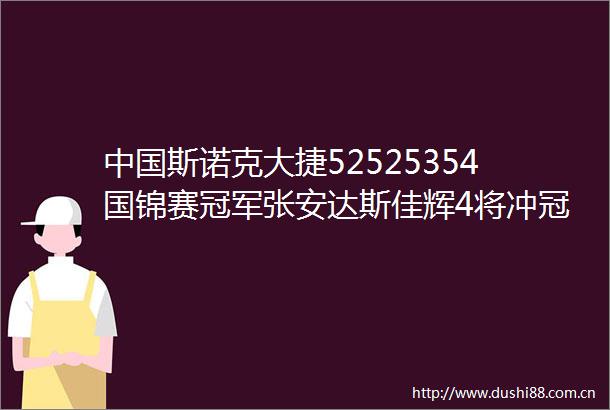 斯诺克大捷52525354国锦赛冠军张安达斯佳辉4将冲冠