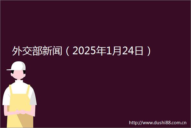 外交部新闻（2025年1月24日）