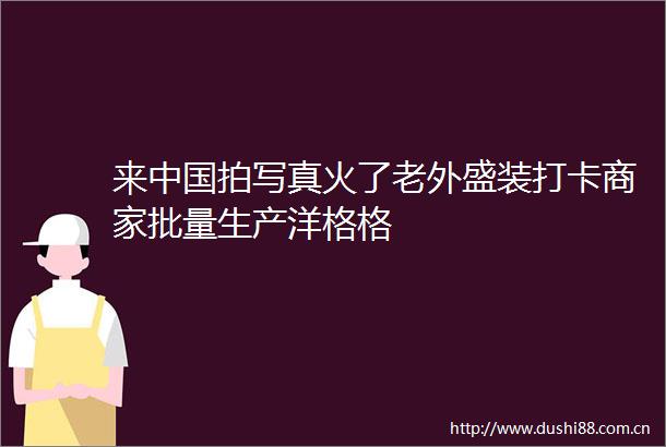 来拍火了老外盛装打卡商家批量生产洋格格