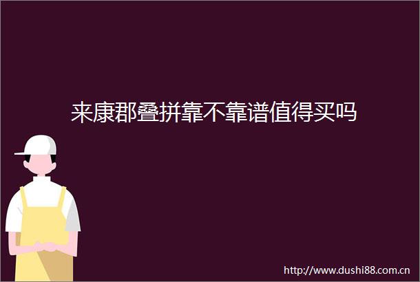 来康郡叠拼靠不靠谱值得买吗