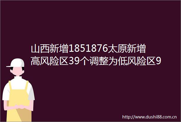 山西新增1851876太原新增高风险区39个调整为低风险区96个两地紧急寻人