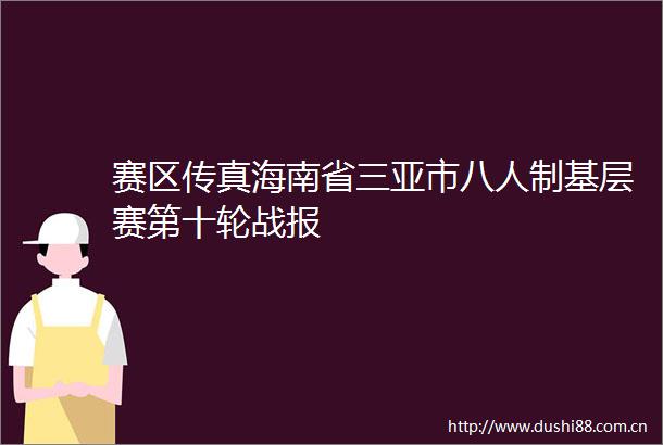 赛区传真海南省三亚市八人制基层赛第十轮战报