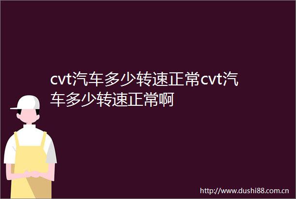 cvt汽车多少转速正常cvt汽车多少转速正常啊