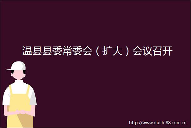 温县县委常委会（扩大）会议召开