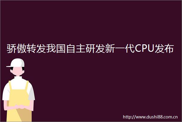 骄傲转发我国自主研发新一代CPU发布