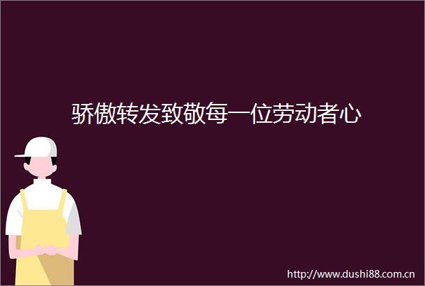骄傲转发致敬每一位劳动者心