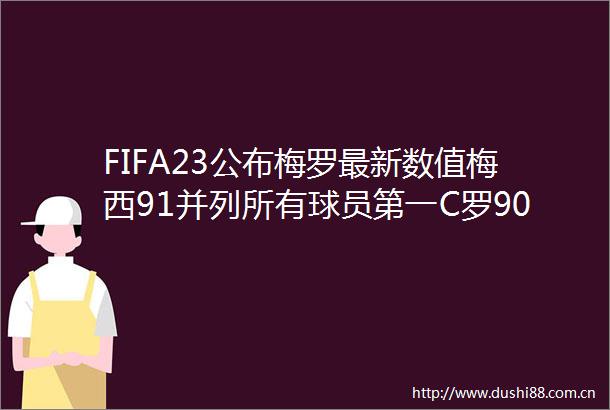 FIFA23公布梅罗最新数值梅西91并列所有球员第一C罗90