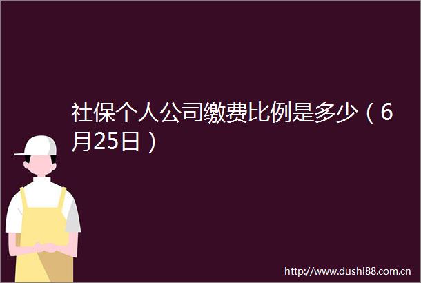 社保个人公司缴费比例是多少（6月25日）