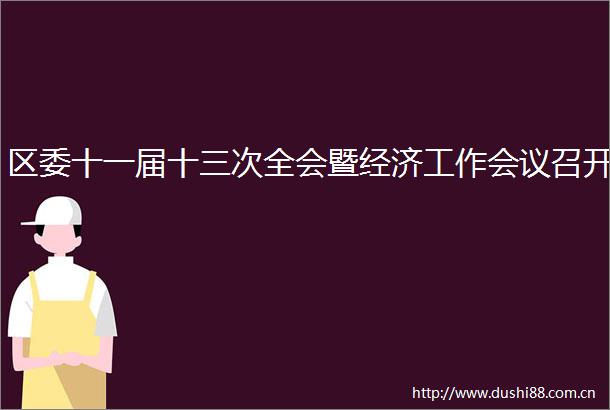 区委十一届十三次全会暨经济工作会议召开