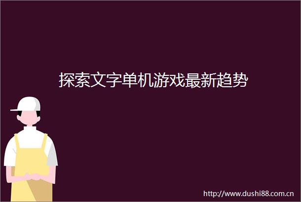 探索文字单机游戏最新趋势