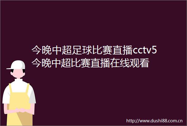今晚中超足球比赛直播cctv5今晚中超比赛直播在线观看