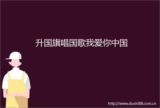 升唱国歌我爱你