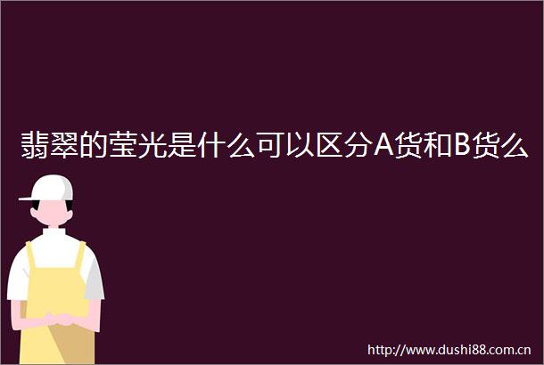 翡翠的莹光是什么可以区分A货和B货么