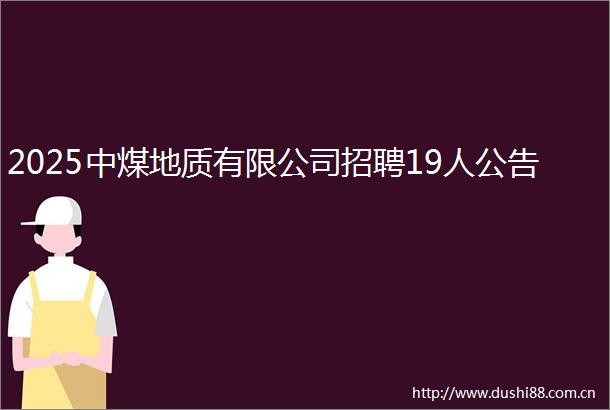 2025中煤地质有限公司招聘19人公告
