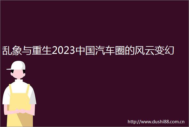乱象与重生2023汽车圈的风云变幻