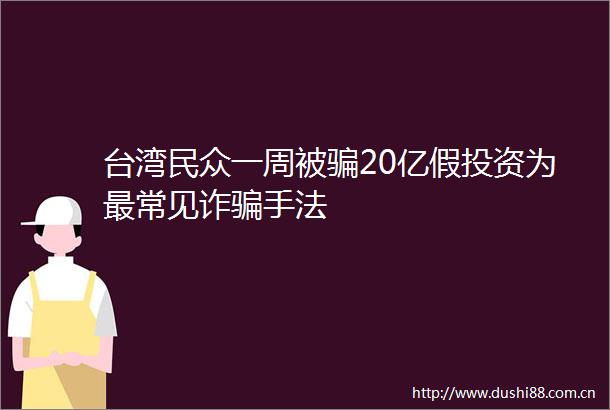 台湾民众一周被20亿假投资为最常见诈手法