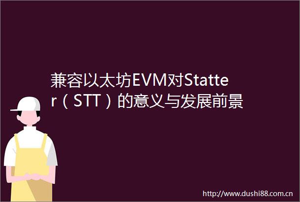 兼容以太坊EVM对Statter（STT）的意义与发展前景