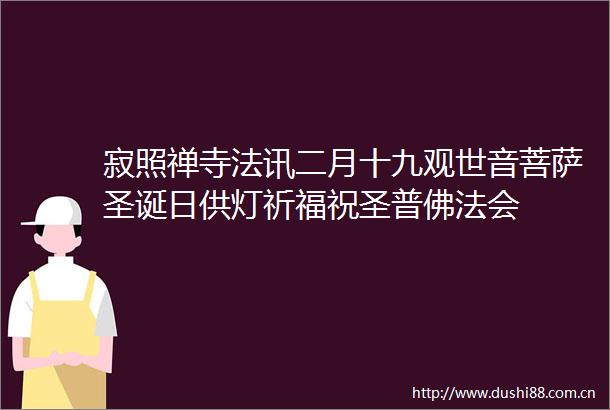 寂照禅寺法讯二月十九观世音菩萨圣诞日供灯祈福祝圣普佛法会