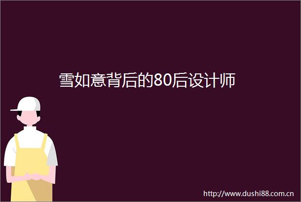 雪如意背后的80后设计师