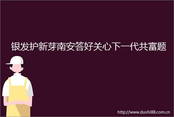 银发护新芽南安答好关心下一代共富题