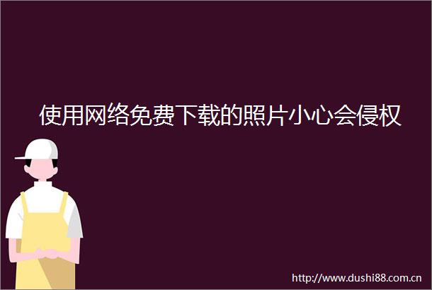 使用网络免费下载的照片小心会
