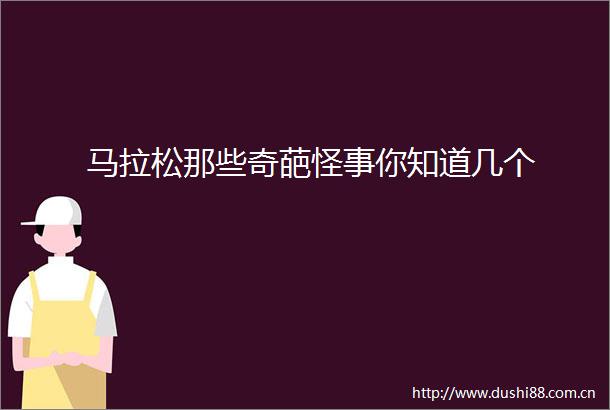 马拉松那些奇葩怪事你知道几个