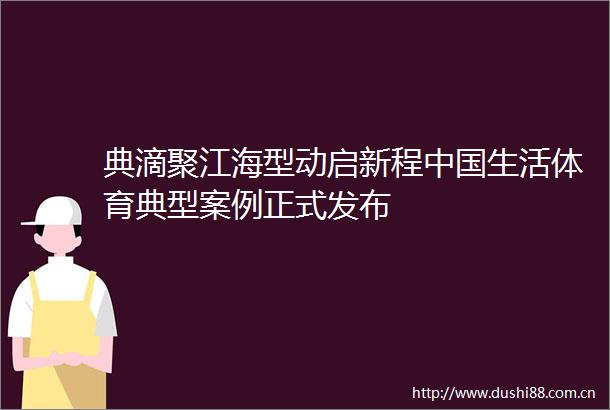 典滴聚江海型动启新程生活体育典型案例正式发布