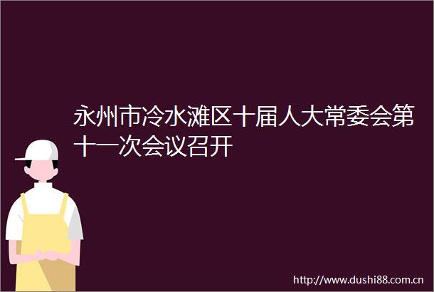 永州市冷水滩区十届人大常委会第十一次会议召开