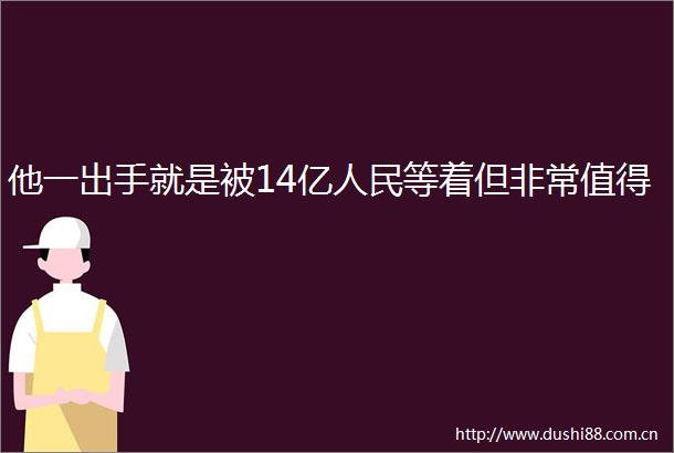 他一出手就是被14亿等着但非常值得