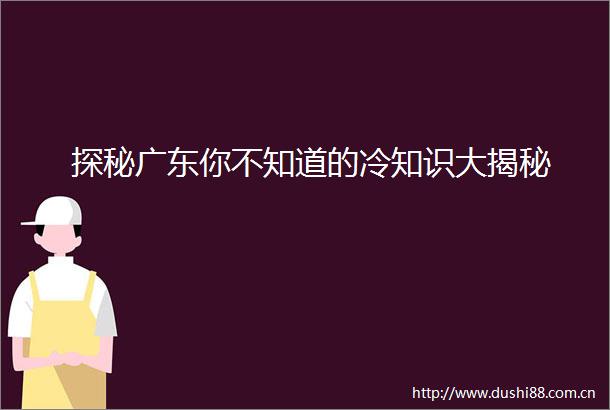 探秘广东你不知道的冷知识大揭秘