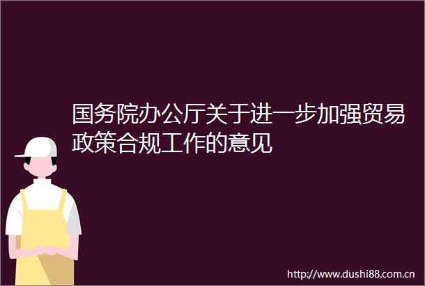 国务院办公厅关于进一步加强贸易政策合规工作的意见