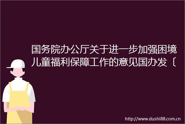 国务院办公厅关于进一步加强困境儿童福利保障工作的意见国办发〔2025〕18号