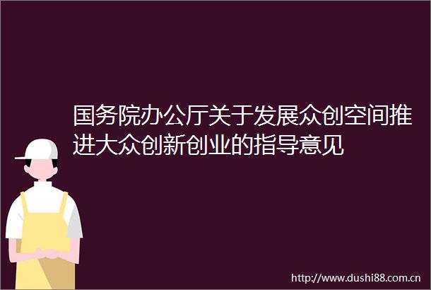 国务院办公厅关于发展众创空间推进大众创新创业的指导意见