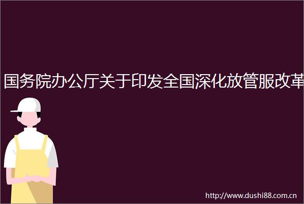 国务院办公厅关于印发全国深化放管服改革