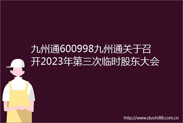 九州通600998九州通关于召开2023年第三次临时股东大会的通知