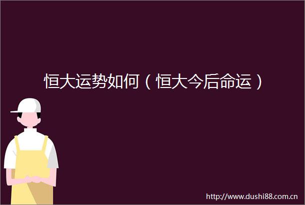 恒大运势如何（恒大今后命运）