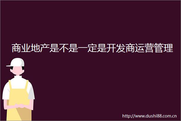 商业地产是不是一定是开发商运营管理