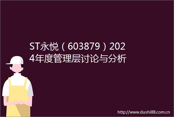 ST永悦（603879）2024年度管理层讨论与分析