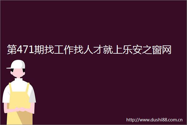 第471期找工作找人才就上乐安之窗网