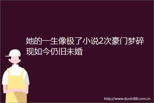 她的一生像极了小说2次豪门梦碎现如今仍旧未婚