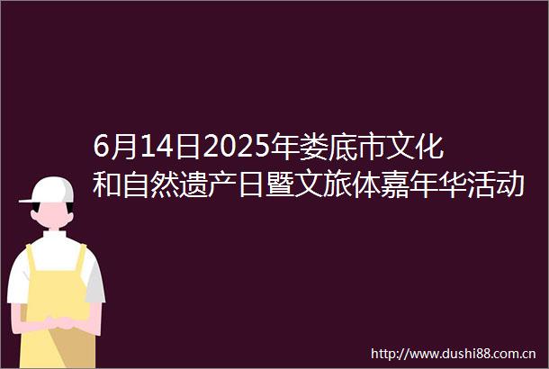 6月14日2025年娄底市文化和自然遗产日暨文旅体嘉年华活动在市文化中心举办