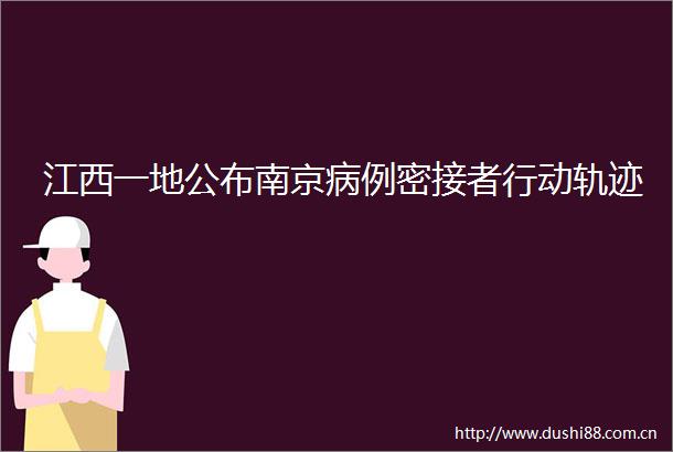 江西一地公布南京病例密接者行动轨迹