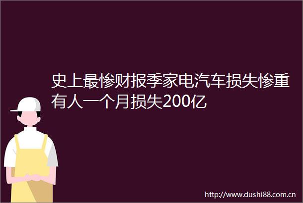 史上最惨财报季家电汽车损失惨重有人一个月损失200亿