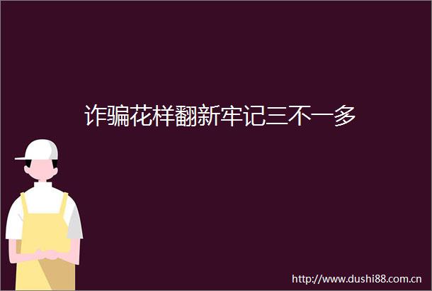 诈花样翻新牢记三不一多
