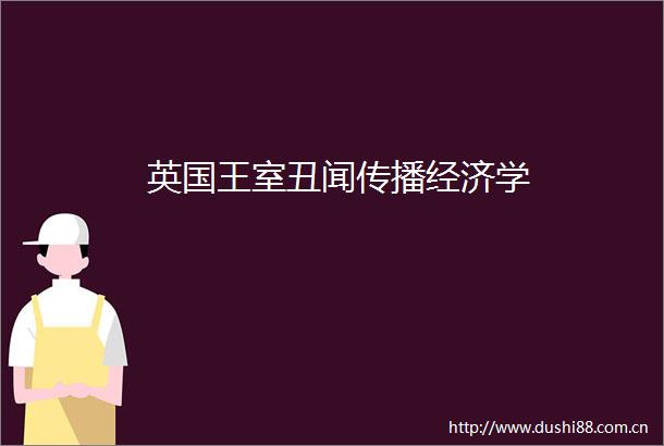 英国王室丑闻传播经济学