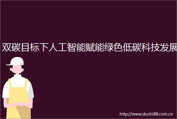 双碳目标下人工智能赋能绿色低碳科技发展