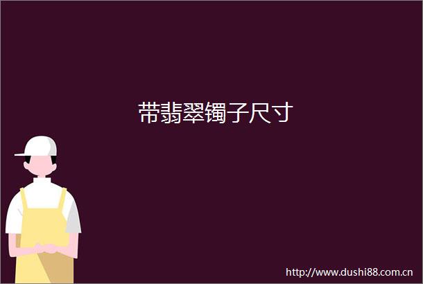 带翡翠镯子尺寸