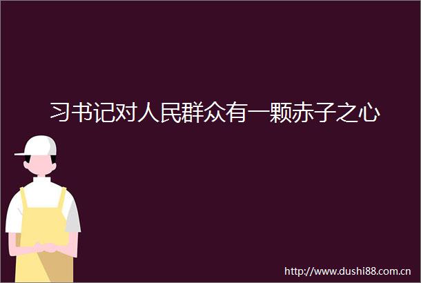 习书记对群众有一颗赤子之心