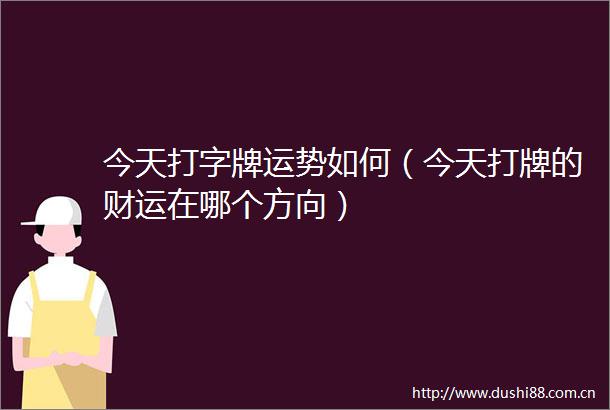 今天打字牌运势如何（今天打牌的财运在哪个方向）